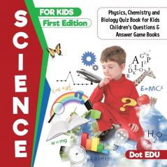 Science for Kids First Edition Physics Chemistry and Biology Quiz Book for Kids Children's Questions & Answer Game Books