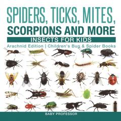 Spiders Ticks Mites Scorpions and More Insects for Kids - Arachnid Edition Children's Bug & Spider Books