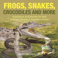 Frogs Snakes Crocodiles and More Amphibians And Reptiles for Kids Children's Reptile & Amphibian Books