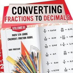 Converting Fractions to Decimals Volume III - Math 5th Grade Children's Fraction Books