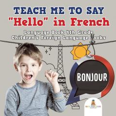 Teach Me to Say Hello in French - Language Book 4th Grade Children's Foreign Language Books