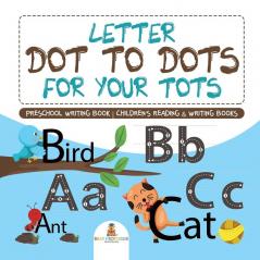 Letter Dot to Dots for Your Tots - Preschool Writing Book Children's Reading & Writing Books