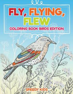 Fly Flying Flew: Coloring Book Birds Edition