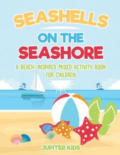 Seashells On The Seashore: A Beach-Inspired Mixed Activity Book for Children