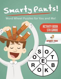 Smarty Pants! Word Wheel Puzzles for You and Me! Activity Book 5th Grade