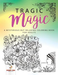 Tragic Magic: A Mysterious but Relaxing Coloring Book for Adults