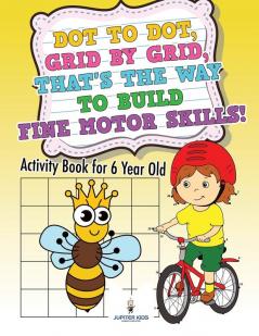 Dot to Dot Grid by Grid That's the Way to Build Fine Motor Skills! Activity Book for 6 Year Old