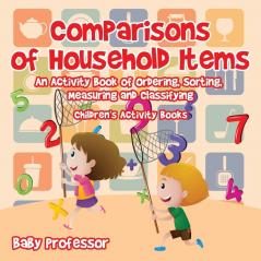 Comparisons of Household Items - An Activity Book of Ordering Sorting Measuring and Classifying Children's Activity Books