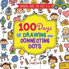 Drawing Book for Kids 6-8. 100 Days of Drawing and Connecting Dots. The One Activity Per Day Promise for Improved Mental Acuity (All Things Not Living Edition)