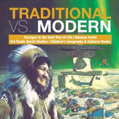 Traditional vs. Modern Changes in the Inuit Way of Life Alaskan Inuits 3rd Grade Social Studies Children's Geography & Cultures Books