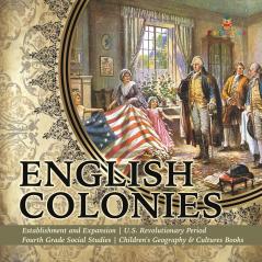 English Colonies Establishment and Expansion U.S. Revolutionary Period Fourth Grade Social Studies Children's Geography & Cultures Books