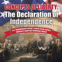 Concepts of Liberty: The Declaration of Independence U.S. Revolutionary Period Fourth Grade History Children's American Revolution History