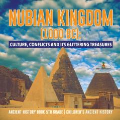 Nubian Kingdom (1000 BC): Culture Conflicts and Its Glittering Treasures Ancient History Book 5th Grade Children's Ancient History