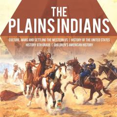 The Plains Indians Culture Wars and Settling the Western US History of the United States History 6th Grade Children's American History