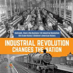 Industrial Revolution Changes the Nation Railroads Steel & Big Business US Industrial Revolution 6th Grade History Children's American History