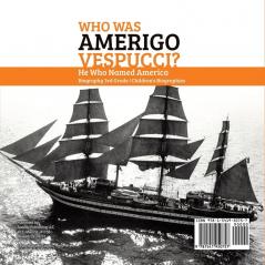 Who Was Amerigo Vespucci? He Who Named America Biography 3rd Grade Children's Biographies