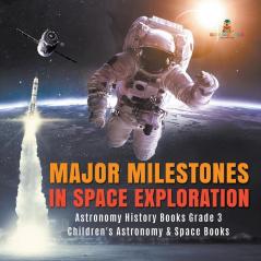 Major Milestones in Space Exploration Astronomy History Books Grade 3 Children's Astronomy & Space Books