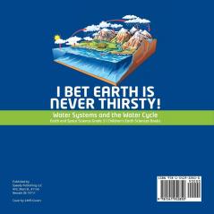 I Bet Earth is Never Thirsty! Water Systems and the Water Cycle Earth and Space Science Grade 3 Children's Earth Sciences Books