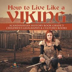 How to Live Like a Viking Scandinavian History Book Grade 3 Children's Geography & Cultures Books