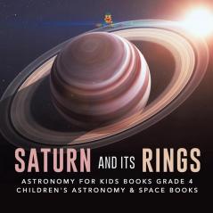 Saturn and Its Rings Astronomy for Kids Books Grade 4 Children's Astronomy & Space Books