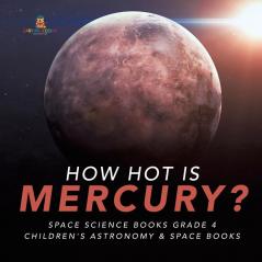 How Hot is Mercury? Space Science Books Grade 4 Children's Astronomy & Space Books