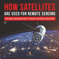 How Satellites Are Used for Remote Sensing First Space Encyclopedia Grade 4 Children's Astronomy & Space Books