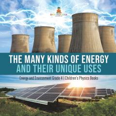 The Many Kinds of Energy and Their Unique Uses Energy and Environment Grade 4 Children's Physics Books