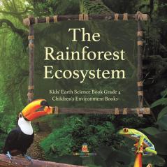 The Rainforest Ecosystem Kids' Earth Science Book Grade 4 Children's Environment Books