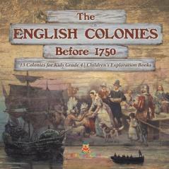 The English Colonies Before 1750 13 Colonies for Kids Grade 4 Children's Exploration Books