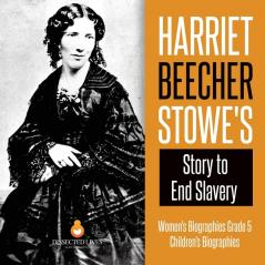 Harriet Beecher Stowe's Story to End Slavery Women's Biographies Grade 5 Children's Biographies