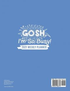 Gosh I'm So Busy!: 2021 Weekly Planner