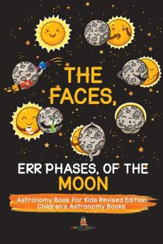 The Faces Err Phases of the Moon - Astronomy Book for Kids Revised Edition Children's Astronomy Books