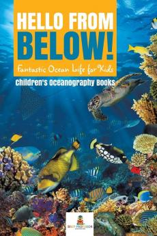 Hello from Below!: Fantastic Ocean Life for Kids Children's Oceanography Books