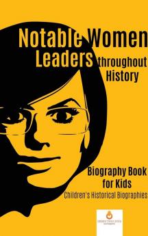 Notable Women Leaders throughout History: Biography Book for Kids Children's Historical Biographies