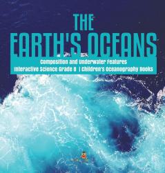 The Earth's Oceans Composition and Underwater Features Interactive Science Grade 8 Children's Oceanography Books