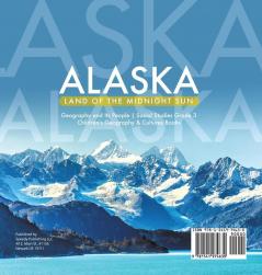 Alaska: Land of the Midnight Sun Geography and Its People Social Studies Grade 3 Children's Geography & Cultures Books