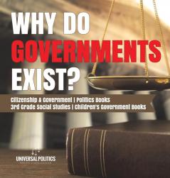 Why Do Governments Exist? Citizenship & Government Politics Books 3rd Grade Social Studies Children's Government Books