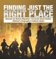 Finding Just the Right Place Reasons for Human Migration 3rd Grade Social Studies Children's Geography & Cultures Books