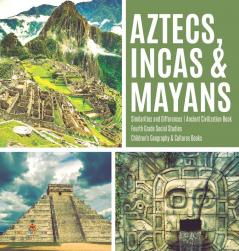 Aztecs Incas & Mayans Similarities and Differences Ancient Civilization Book Fourth Grade Social Studies Children's Geography & Cultures Books