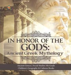 In Honor of the Gods: Ancient Greek Mythology Ancient Greece Social Studies 5th Grade Children's Geography & Cultures Books