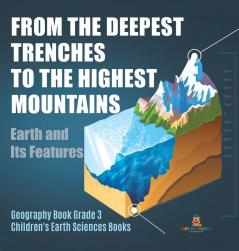 From the Deepest Trenches to the Highest Mountains: Earth and Its Features Geography Book Grade 3 Children's Earth Sciences Books