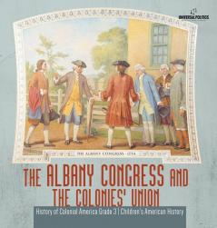 The Albany Congress and The Colonies' Union History of Colonial America Grade 3 Children's American History