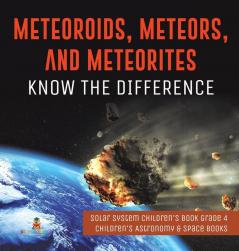 Meteoroids Meteors and Meteorites: Know the Difference Solar System Children's Book Grade 4 Children's Astronomy & Space Books