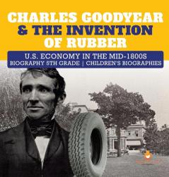 Charles Goodyear & The Invention of Rubber U.S. Economy in the mid-1800s Biography 5th Grade Children's Biographies