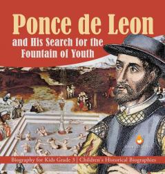 Ponce de Leon and His Search for the Fountain of Youth Biography for Kids Grade 3 Children's Historical Biographies