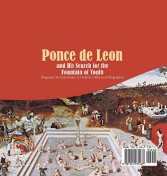 Ponce de Leon and His Search for the Fountain of Youth Biography for Kids Grade 3 Children's Historical Biographies