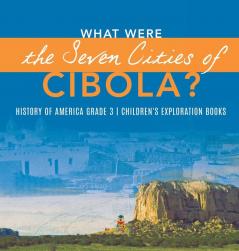 What Were the Seven Cities of Cibola? History of America Grade 3 Children's Exploration Books