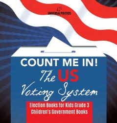 Count Me In! The US Voting System Election Books for Kids Grade 3 Children's Government Books