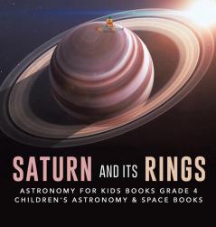 Saturn and Its Rings Astronomy for Kids Books Grade 4 Children's Astronomy & Space Books