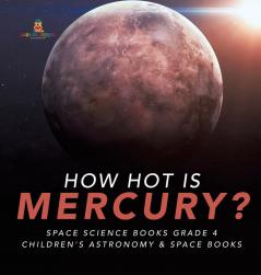 How Hot is Mercury? Space Science Books Grade 4 Children's Astronomy & Space Books